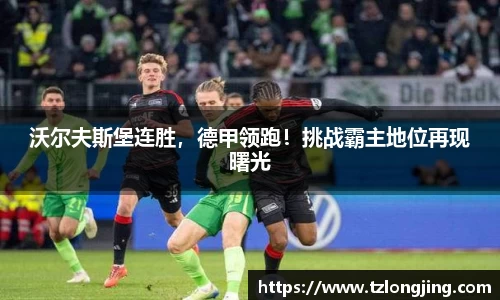 沃尔夫斯堡连胜，德甲领跑！挑战霸主地位再现曙光