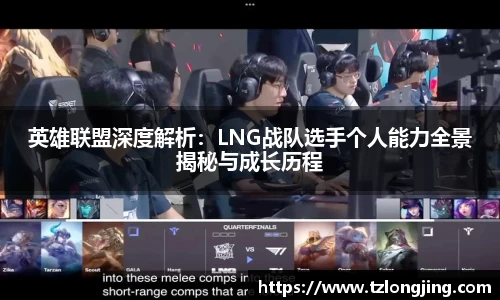 英雄联盟深度解析：LNG战队选手个人能力全景揭秘与成长历程
