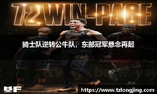 骑士队逆转公牛队，东部冠军悬念再起