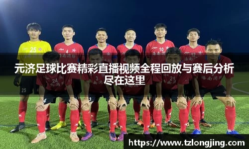 元济足球比赛精彩直播视频全程回放与赛后分析尽在这里