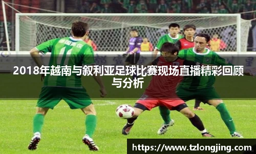 2018年越南与叙利亚足球比赛现场直播精彩回顾与分析